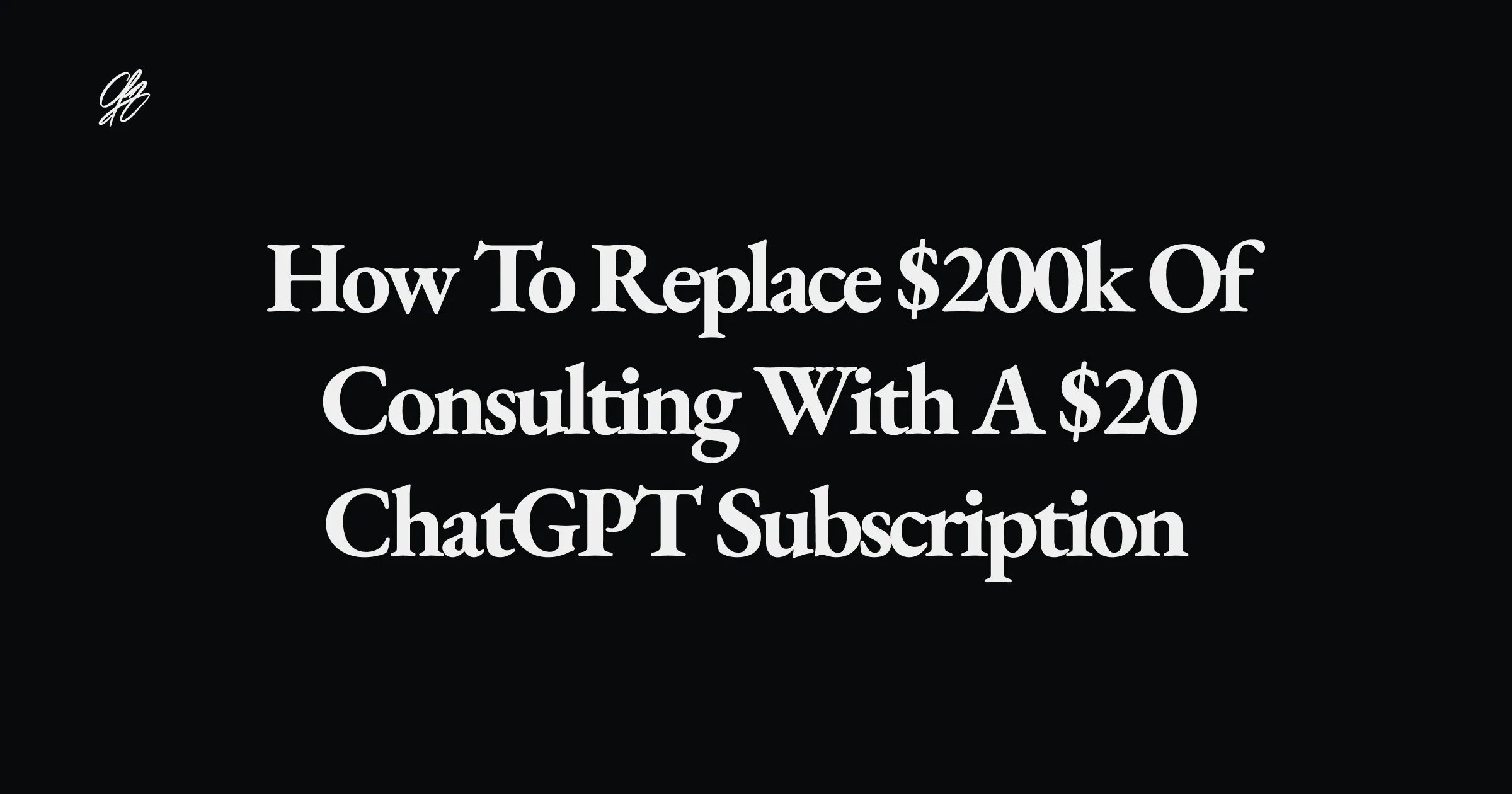 How to Replace $200k of Consulting with a $20 ChatGPT Subscription